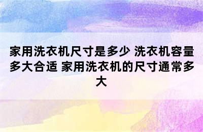 家用洗衣机尺寸是多少 洗衣机容量多大合适 家用洗衣机的尺寸通常多大